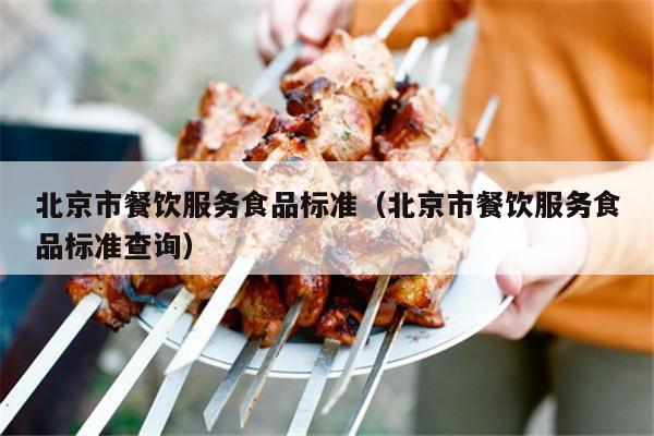 北京市餐饮服务食品标准（北京市餐饮服务食品标准查询）