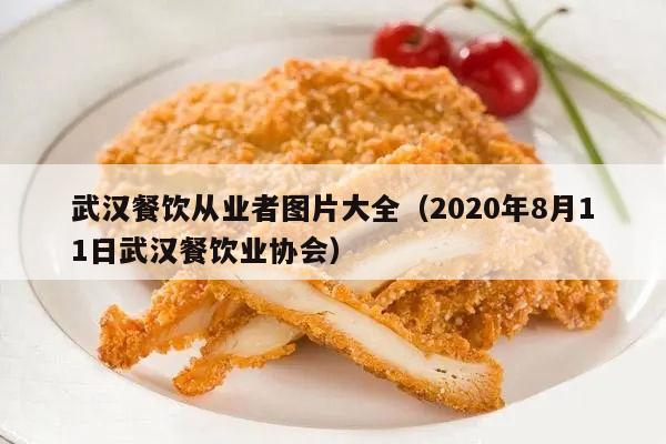 武汉餐饮从业者图片大全（2020年8月11日武汉餐饮业协会）