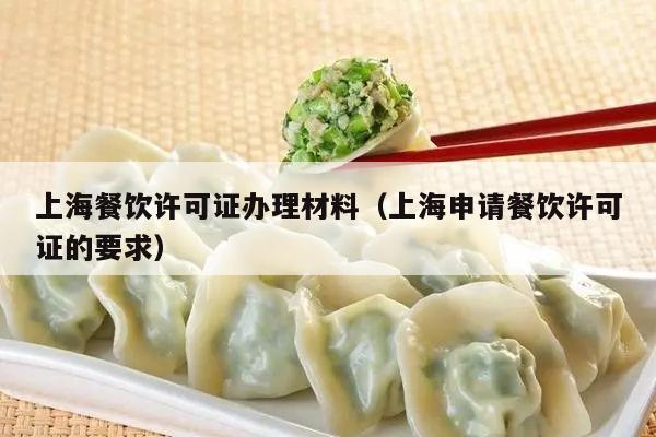 上海餐饮许可证办理材料（上海申请餐饮许可证的要求）