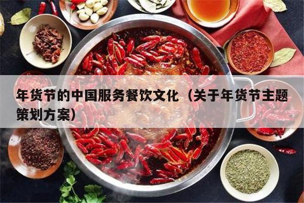 年货节的中国服务餐饮文化（关于年货节主题策划方案）