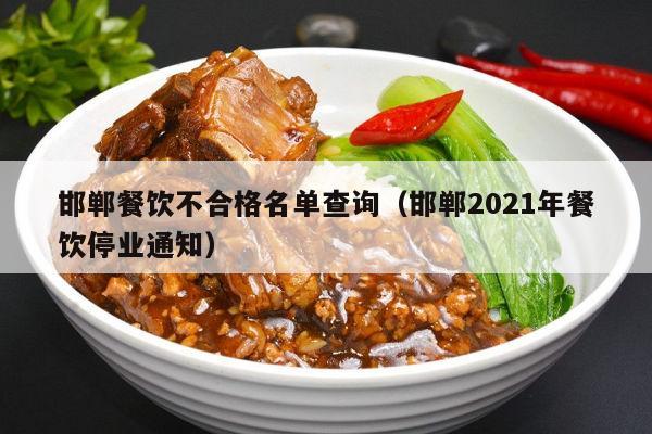 邯郸餐饮不合格名单查询（邯郸2021年餐饮停业通知）